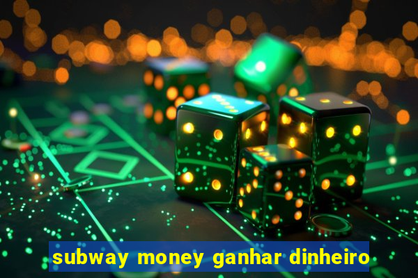 subway money ganhar dinheiro